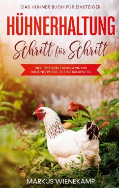 Hühnerhaltung Schritt für Schritt: Das Hühner Buch für Einsteiger - inkl. Tipps und Tricks rund um Haltung, Pflege, Futter, Rassen etc. (eBook, ePUB)