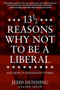 13 1/2 Reasons Why NOT To Be A Liberal (eBook, ePUB) - Dunning, Judd