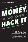 Money, You Can Hack It: 101 Creative Ways To Increase Your Net Worth, Grow Your Wealth, and Have Fun Along The Way (eBook, ePUB)