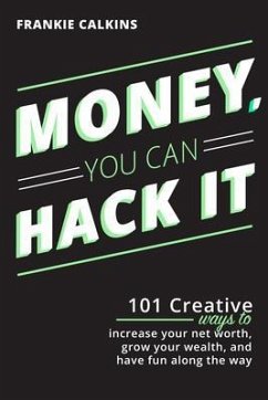 Cover Money, You Can Hack It: 101 Creative Ways To Increase Your Net Worth, Grow Your Wealth, and Have Fun Along The Way (eBook, ePUB)