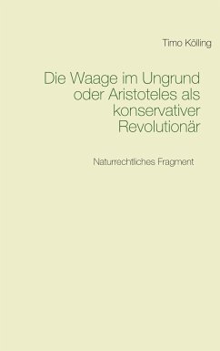 Die Waage im Ungrund oder Aristoteles als konservativer Revolutionär - Kölling, Timo