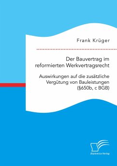 Der Bauvertrag im reformierten Werkvertragsrecht: Auswirkungen auf die zusätzliche Vergütung von Bauleistungen (§650b, c BGB) - Krüger, Frank