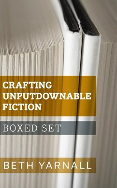 Crafting Unputdownable Fiction Boxed Set: Making Description Work Hard For You, Going Deep Into Deep Point of View, Some Like It Hot: Writing Sex and Romance (eBook, ePUB) - Yarnall, Beth