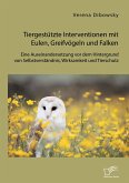 Tiergestützte Interventionen mit Eulen, Greifvögeln und Falken: Eine Auseinandersetzung vor dem Hintergrund von Selbstverständnis, Wirksamkeit und Tierschutz