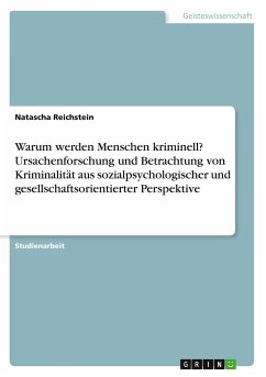 Warum werden Menschen kriminell? Ursachenforschung und Betrachtung von Kriminalität aus sozialpsychologischer und gesellschaftsorientierter Perspektive