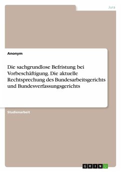 Die sachgrundlose Befristung bei Vorbeschäftigung. Die aktuelle Rechtsprechung des Bundesarbeitsgerichts und Bundesverfassungsgerichts - Anonym