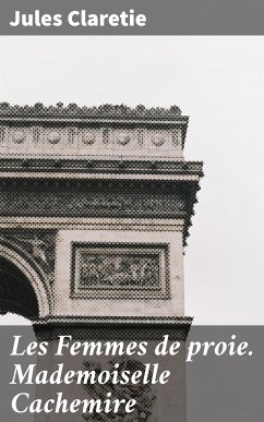 Les Femmes de proie. Mademoiselle Cachemire (eBook, ePUB) - Claretie, Jules