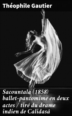 Sacountala (1858) ballet-pantomime en deux actes / tiré du drame indien de Calidasâ (eBook, ePUB) - Gautier, Théophile