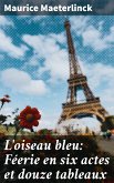 L'oiseau bleu: Féerie en six actes et douze tableaux (eBook, ePUB)