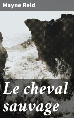 Le cheval sauvage (eBook, ePUB) - Reid, Mayne