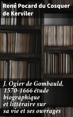 J. Ogier de Gombauld, 1570-1666 étude biographique et littéraire sur sa vie et ses ouvrages (eBook, ePUB) - Kerviler, René Pocard du Cosquer de