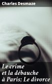 Le crime et la débauche à Paris; Le divorce (eBook, ePUB) Le crime et la débauche à Paris; Le divorce (eBook, ePUB)