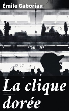 La clique dorée (eBook, ePUB) - Gaboriau, Émile