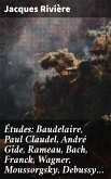 Études: Baudelaire, Paul Claudel, André Gide, Rameau, Bach, Franck, Wagner, Moussorgsky, Debussy... (eBook, ePUB)
