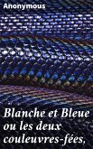 Blanche et Bleue ou les deux couleuvres-fées, (eBook, ePUB)