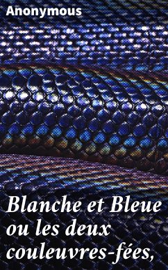 Blanche et Bleue ou les deux couleuvres-fées, (eBook, ePUB) - Anonymous