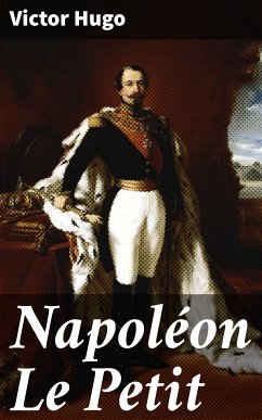 Napoléon Le Petit (eBook, ePUB) - Hugo, Victor