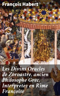 Les Divins Oracles de Zoroastre, ancien Philosophe Grec, Interpretez en Rime Françoise (eBook, ePUB) - Habert, François