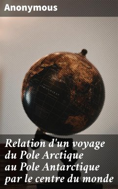 Relation d'un voyage du Pole Arctique au Pole Antarctique par le centre du monde (eBook, ePUB) - Anonymous