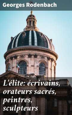 L'élite: écrivains, orateurs sacrés, peintres, sculpteurs (eBook, ePUB) - Rodenbach, Georges