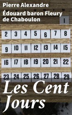 Les Cent Jours (eBook, ePUB) - Fleury de Chaboulon, Pierre Alexandre Édouard, baron