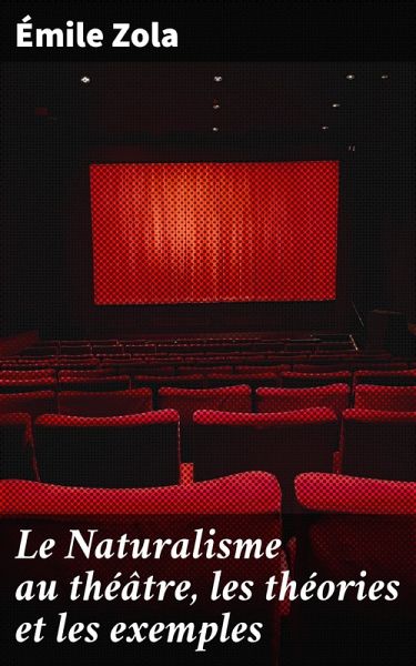 Le Naturalisme au théâtre, les théories et les exemples (eBook, ePUB) Le Naturalisme au théâtre, les théories et les exemples (eBook, ePUB)