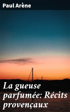 La gueuse parfumée: Récits provençaux (eBook, ePUB) - Arène, Paul