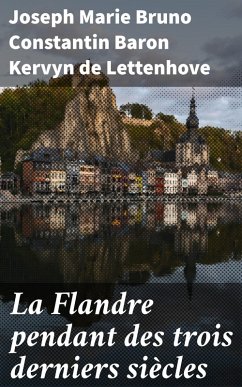 La Flandre pendant des trois derniers siècles (eBook, ePUB) - Kervyn de Lettenhove, Joseph Marie Bruno Constantin
