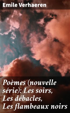 Poèmes (nouvelle série): Les soirs, Les débacles, Les flambeaux noirs (eBook, ePUB) - Verhaeren, Emile