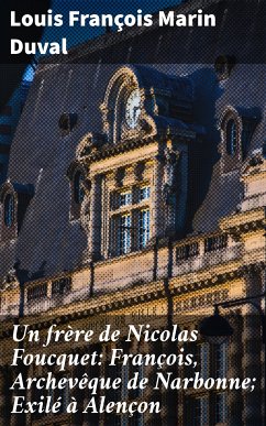 Un frère de Nicolas Foucquet: François, Archevêque de Narbonne; Exilé à Alençon (eBook, ePUB) - Duval, Louis François Marin