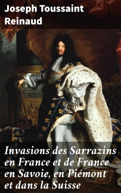Invasions des Sarrazins en France et de France en Savoie, en Piémont et dans la Suisse (eBook, ePUB) - Reinaud, Joseph Toussaint