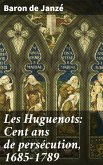 Les Huguenots: Cent ans de persécution, 1685-1789 (eBook, ePUB)