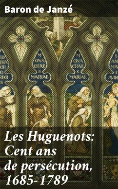 Les Huguenots: Cent ans de persécution, 1685-1789 (eBook, ePUB) - Janzé, Baron de