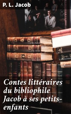 Contes littéraires du bibliophile Jacob à ses petits-enfants (eBook, ePUB) - Jacob, P. L.