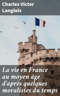 La vie en France au moyen âge d'après quelques moralistes du temps (eBook, ePUB) - Langlois, Charles Victor