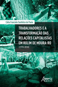Trabalhadores e a Transformação das Relações Capitalistas em Rolim de Moura-RO (1970-2018) (eBook, ePUB) - Paula, Cátia Franciele Sanfelice de