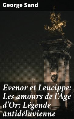 Evenor et Leucippe: Les amours de l'Âge d'Or; Légende antidéluvienne (eBook, ePUB) - Sand, George