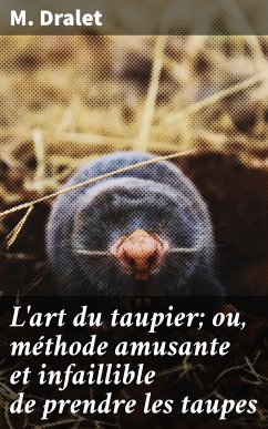 L'art du taupier; ou, méthode amusante et infaillible de prendre les taupes (eBook, ePUB) - Dralet, M.