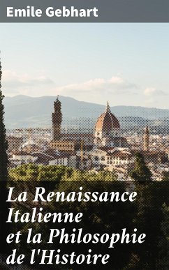 La Renaissance Italienne et la Philosophie de l'Histoire (eBook, ePUB) - Gebhart, Emile