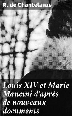 Louis XIV et Marie Mancini d'après de nouveaux documents (eBook, ePUB) - Chantelauze, R. de