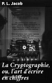 La Cryptographie, ou, l'art d'écrire en chiffres (eBook, ePUB)