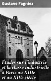 Études sur l'industrie et la classe industrielle à Paris au XIIIe et au XIVe siècle (eBook, ePUB)