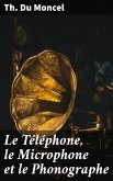 Le Téléphone, le Microphone et le Phonographe (eBook, ePUB)