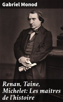 Renan, Taine, Michelet: Les maîtres de l'histoire (eBook, ePUB) - Monod, Gabriel