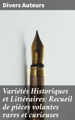 Variétés Historiques et Littéraires: Recueil de pièces volantes rares et curieuses (eBook, ePUB) - Auteurs, Divers