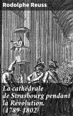 La cathédrale de Strasbourg pendant la Révolution. (1789-1802) (eBook, ePUB)