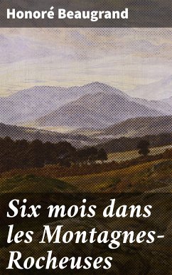 Six mois dans les Montagnes-Rocheuses (eBook, ePUB) - Beaugrand, Honoré