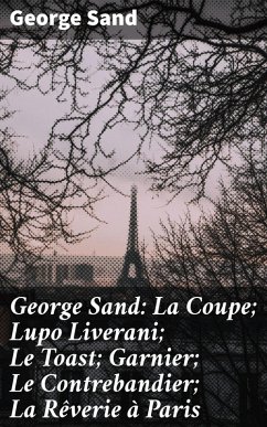 Cover George Sand: La Coupe; Lupo Liverani; Le Toast; Garnier; Le Contrebandier; La Rêverie à Paris (eBook, ePUB)