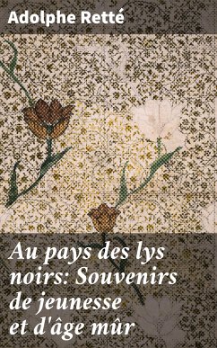 Au pays des lys noirs: Souvenirs de jeunesse et d'âge mûr (eBook, ePUB) - Retté, Adolphe