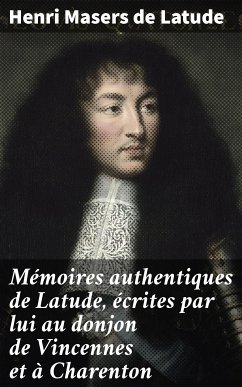 Mémoires authentiques de Latude, écrites par lui au donjon de Vincennes et à Charenton (eBook, ePUB) - Latude, Henri Masers de